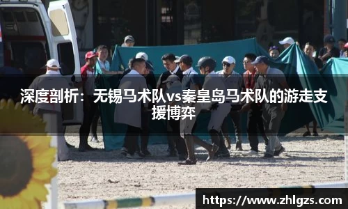深度剖析：无锡马术队vs秦皇岛马术队的游走支援博弈