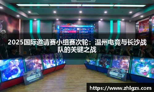 2025国际邀请赛小组赛次轮：温州电竞与长沙战队的关键之战