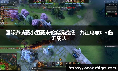 国际邀请赛小组赛末轮实况战报：九江电竞0-3临沂战队