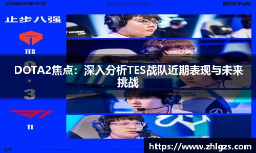 DOTA2焦点：深入分析TES战队近期表现与未来挑战