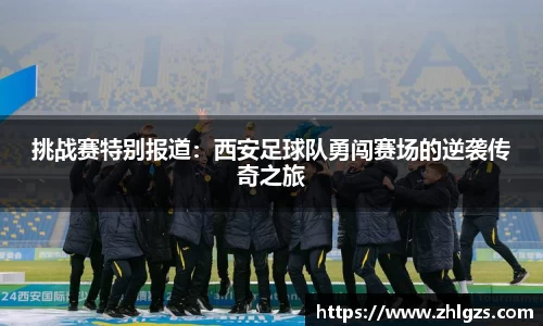 挑战赛特别报道：西安足球队勇闯赛场的逆袭传奇之旅